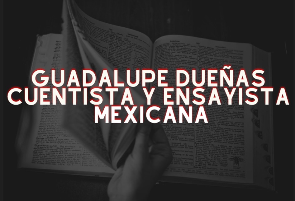 Guadalupe Dueñas cuentista y ensayista mexicana.