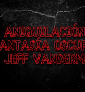 AniquilaciÃ³n fantasÃ­a oscura de Jeff Vandermeer